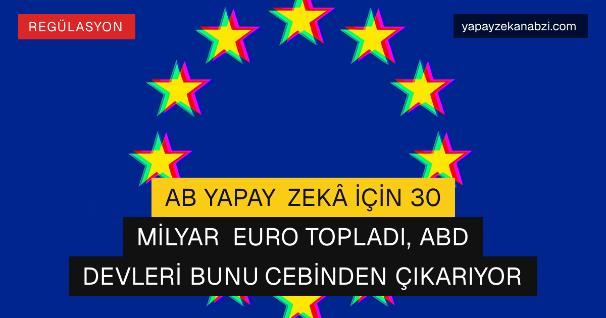 AB Yapay Zekâ İçin 30 Milyar Euro Topladı, ABD Devleri Bunu Cebinden Çıkarıyor