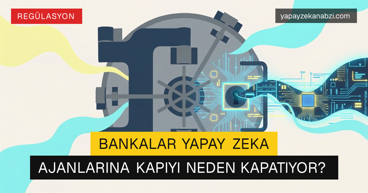 Bankalar Yapay Zeka Ajanlarına Kapıyı Neden Kapatıyor?