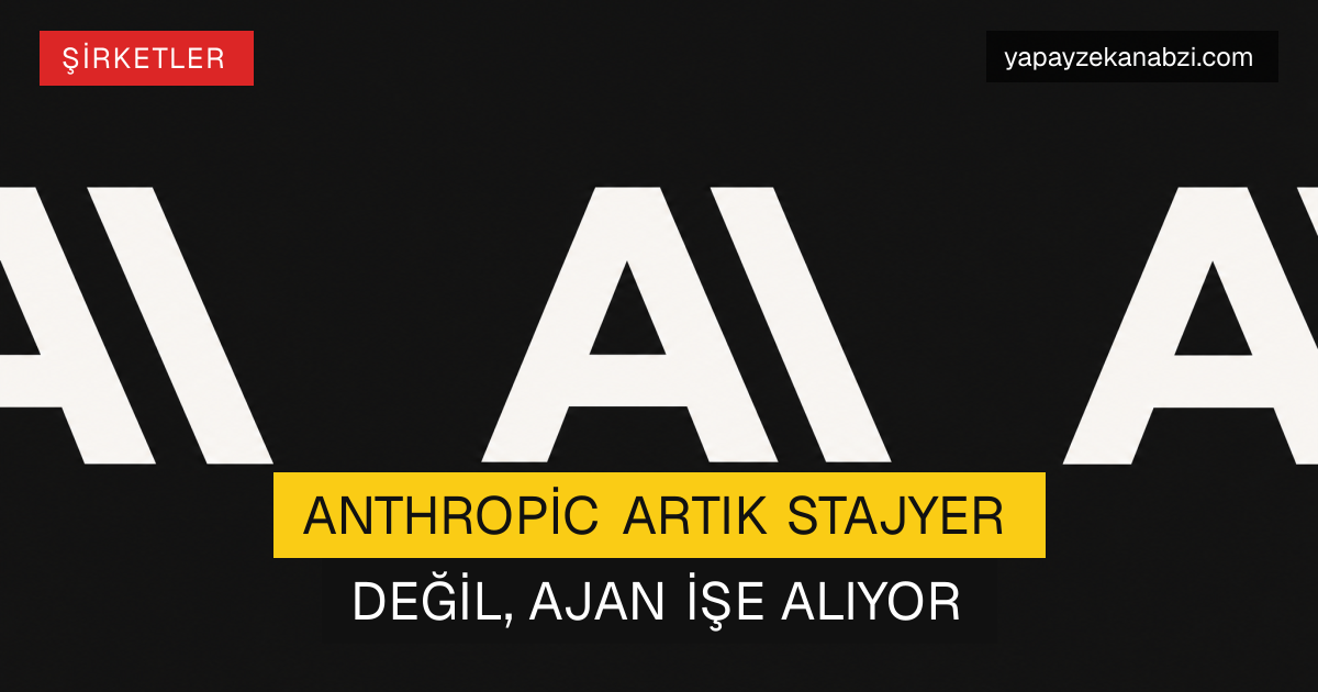Anthropic Artık Stajyer Değil, Ajan İşe Alıyor