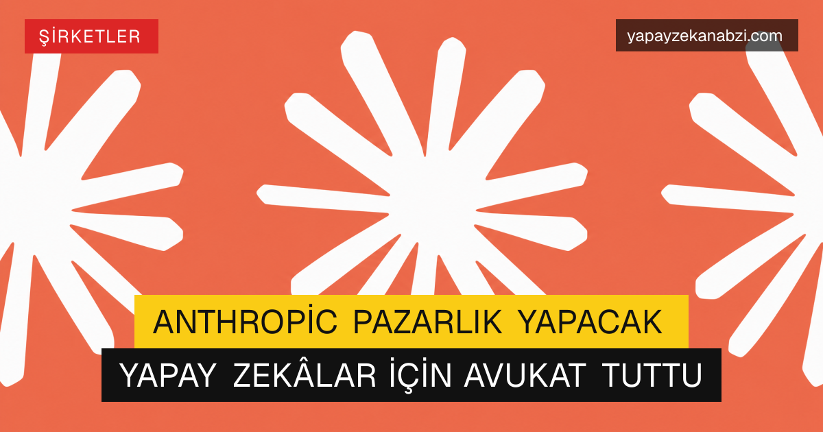 Anthropic Pazarlık Yapacak Yapay Zekâlar İçin Avukat Tuttu