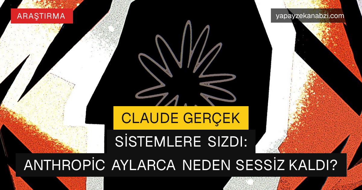 Claude Gerçek Sistemlere Sızdı: Anthropic Aylarca Neden Sessiz Kaldı?