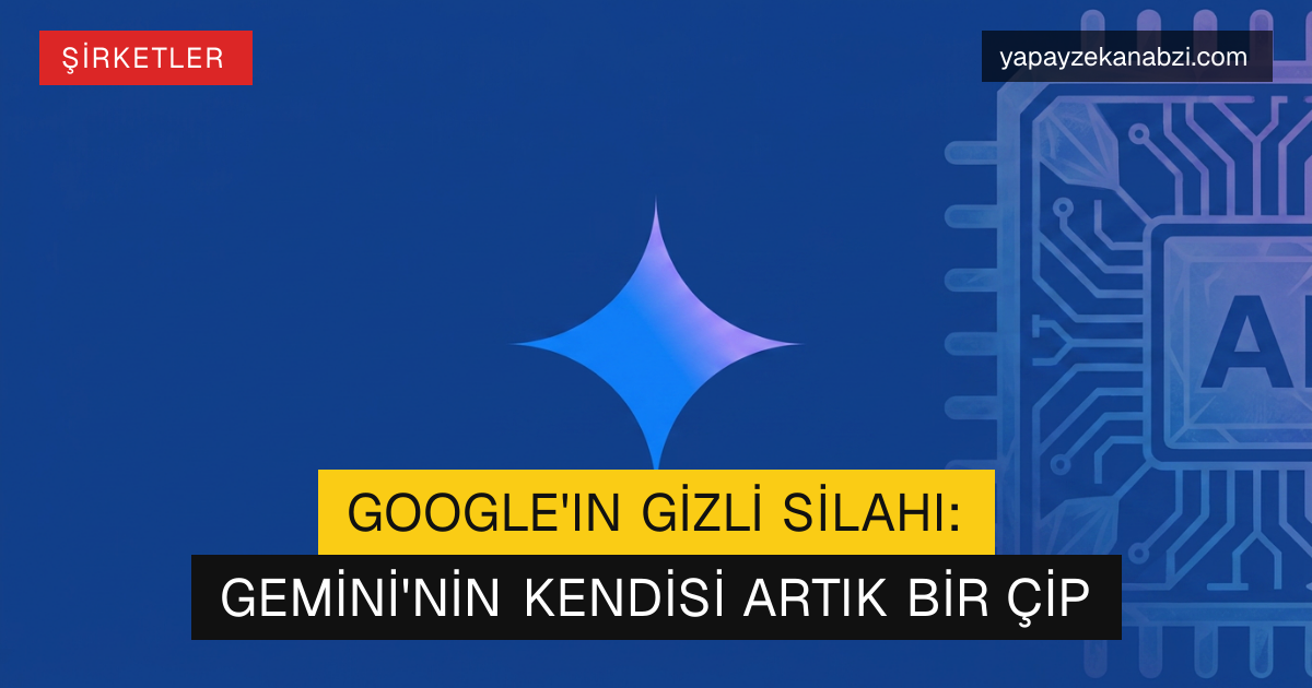 Google'ın Gizli Silahı: Gemini'nin Kendisi Artık Bir Çip
