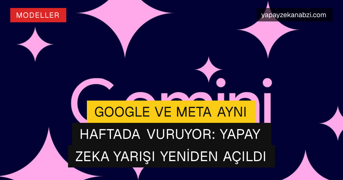 Google ve Meta Aynı Haftada Vuruyor: Yapay Zeka Yarışı Yeniden Açıldı
