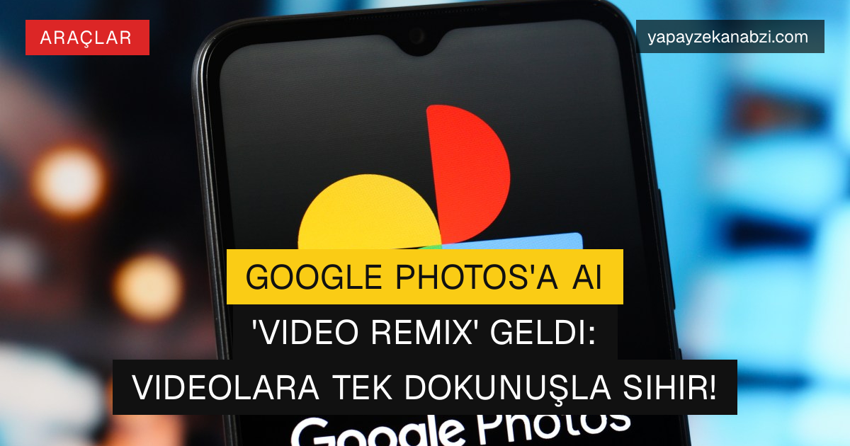 Google Photos'a AI 'Video Remix' Geldi: Videolara Tek Dokunuşla Sihir!