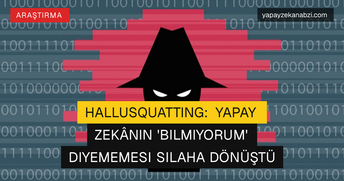HalluSquatting: Yapay Zekânın 'Bilmiyorum' Diyememesi Silaha Dönüştü