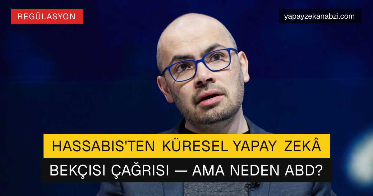 Hassabis'ten Küresel Yapay Zekâ Bekçisi Çağrısı — Ama Neden ABD?