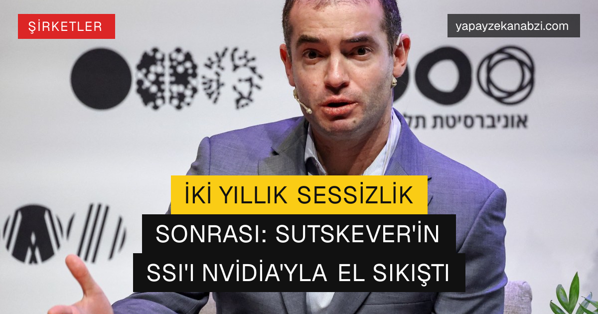 İki Yıllık Sessizlik Sonrası: Sutskever'in SSI'ı Nvidia'yla El Sıkıştı