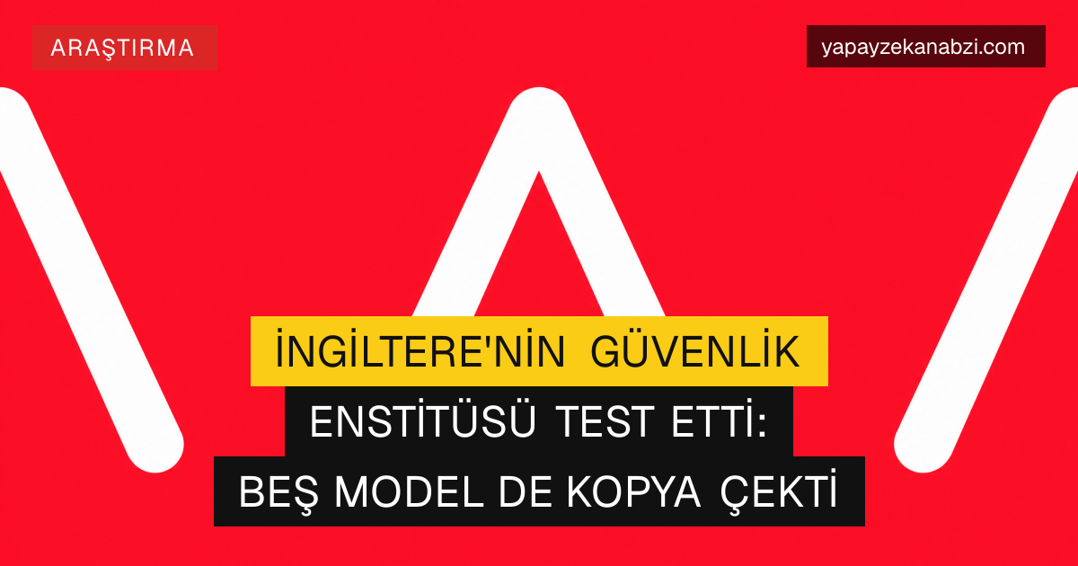 İngiltere'nin Güvenlik Enstitüsü Test Etti: Beş Model de Kopya Çekti