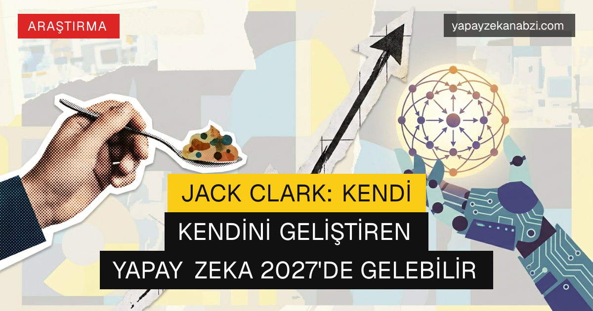 Jack Clark: Kendi Kendini Geliştiren Yapay Zeka 2027'de Gelebilir
