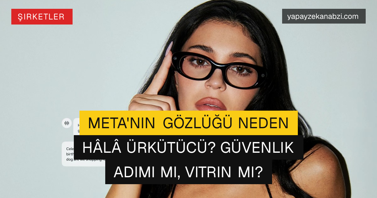 Meta'nın Gözlüğü Neden Hâlâ Ürkütücü? Güvenlik Adımı mı, Vitrin mi?