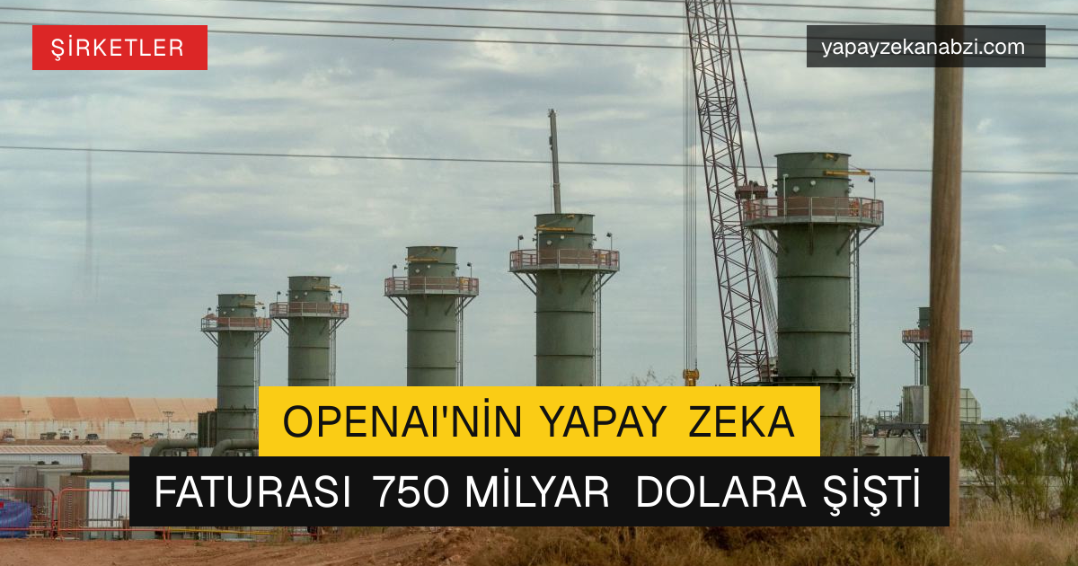 OpenAI'nin Yapay Zeka Faturası 750 Milyar Dolara Şişti