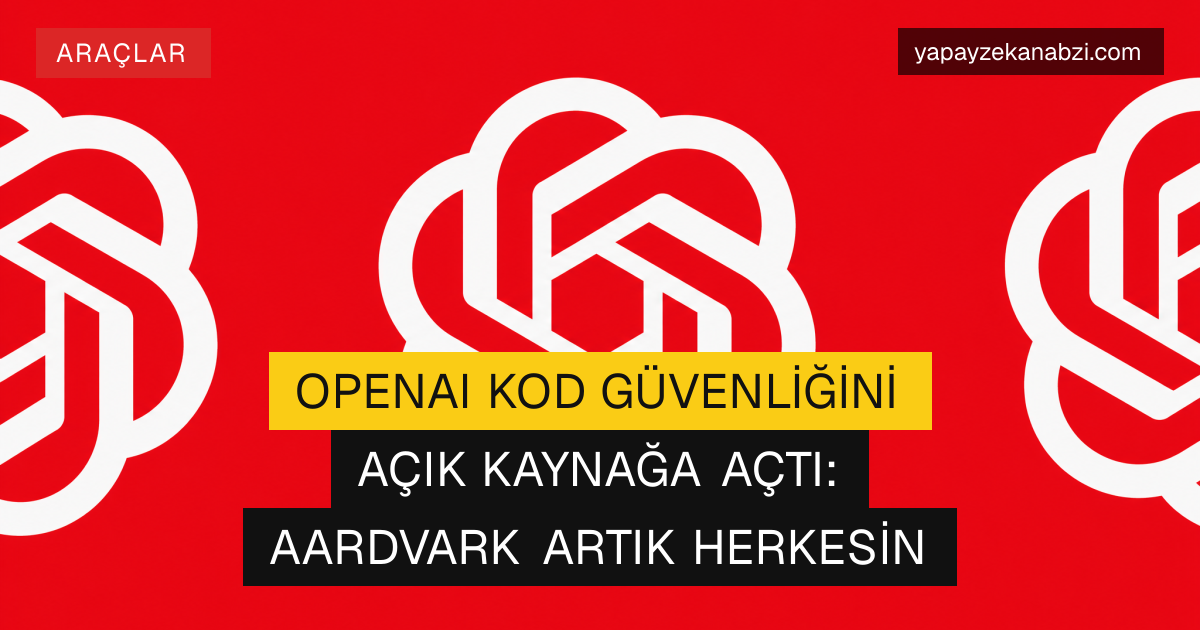OpenAI Kod Güvenliğini Açık Kaynağa Açtı: Aardvark Artık Herkesin