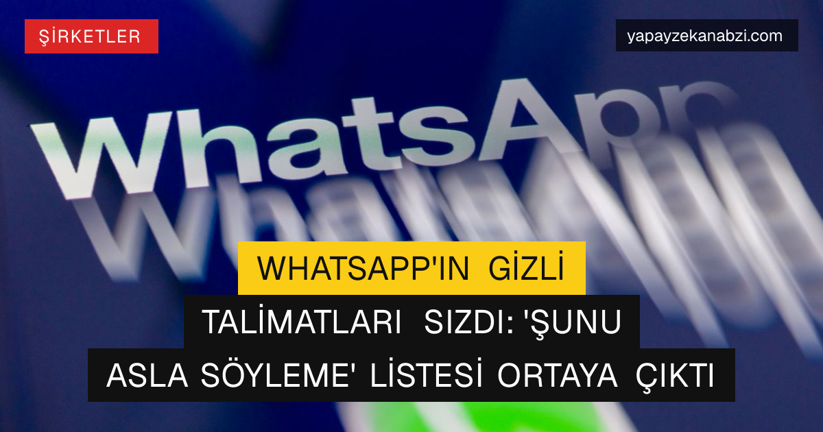 WhatsApp'ın Gizli Talimatları Sızdı: 'Şunu Asla Söyleme' Listesi Ortaya Çıktı