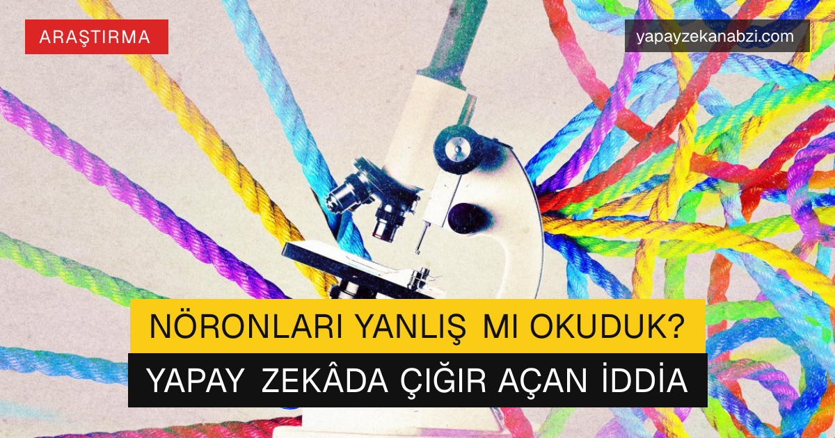 Nöronları Yanlış mı Okuduk? Yapay Zekâda Çığır Açan İddia