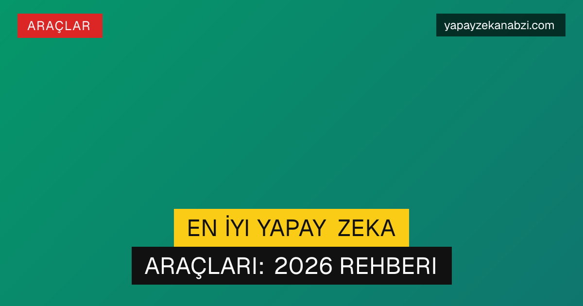 En İyi Yapay Zeka Araçları: 2026 Rehberi