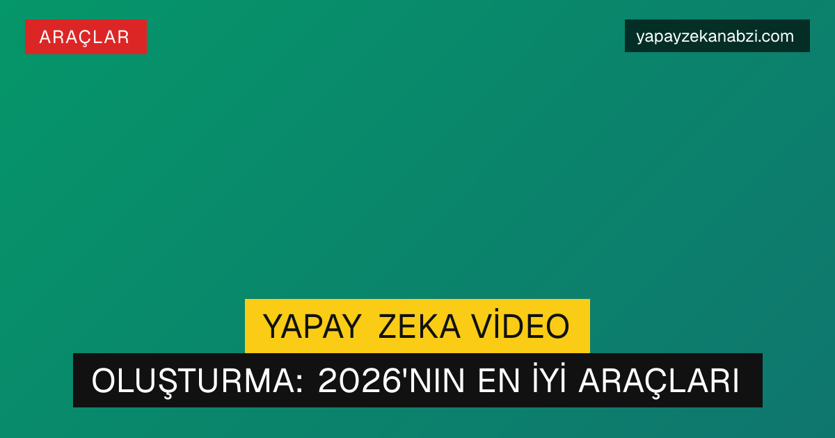 Yapay Zeka Video Oluşturma: 2026'nın En İyi Araçları
